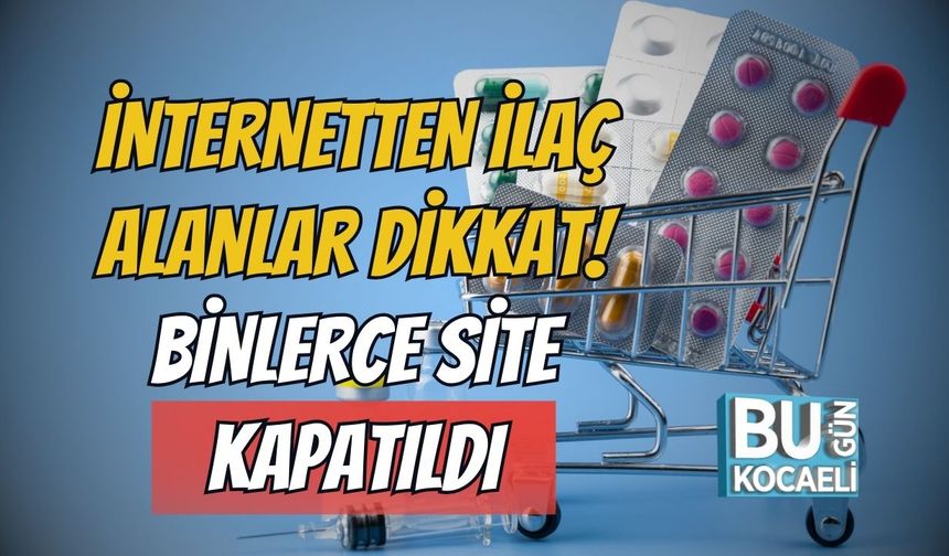 İnternetten İlaç Alanlar Dikkat! Binlerce Site Kapatıldı