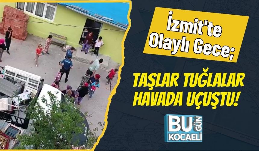 İzmit'te Olaylı Gece; Taşlar Tuğlalar Havada Uçuştu!