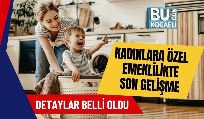 Kadınlara Özel Emeklilikte Son Gelişme: Detaylar Belli Oldu