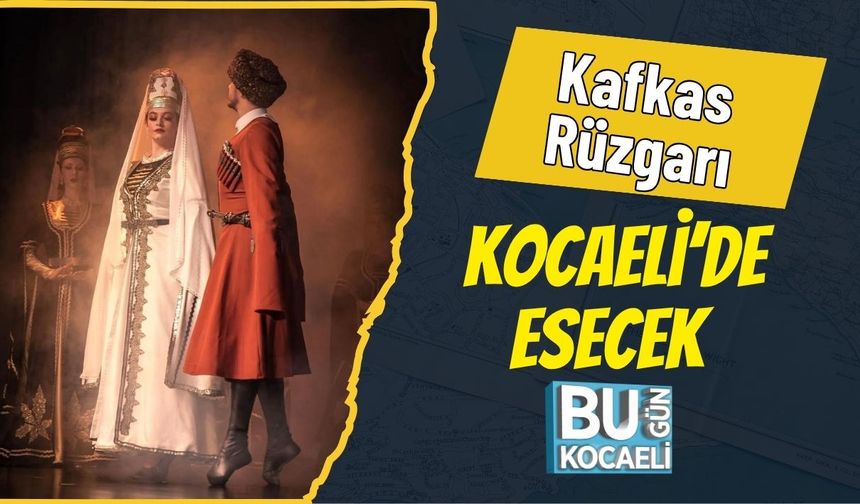 Kafkas Rüzgarı Kocaeli’de Esecek
