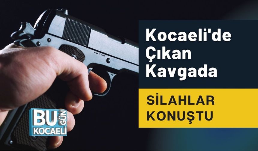 Kocaeli'de Çıkan Kavgada Silahlar Konuştu
