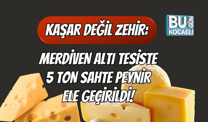 Kaşar Değil Zehir: Merdiven Altı Tesiste 5 Ton Sahte Peynir Ele Geçirildi!