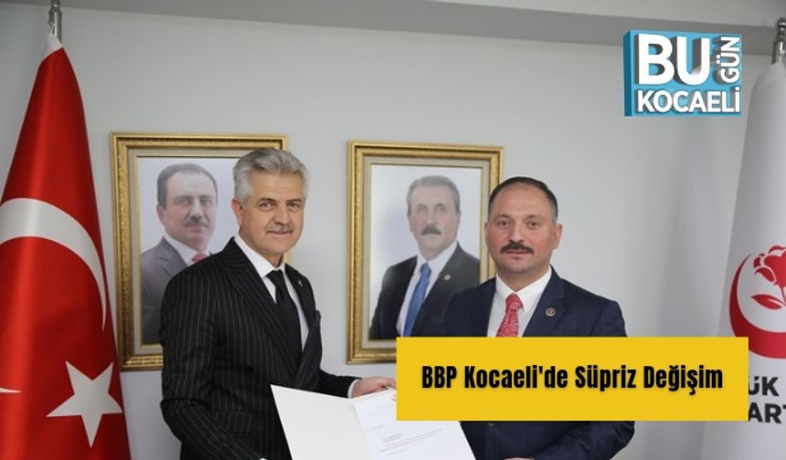 BBP Kocaeli'de Süpriz Değişim