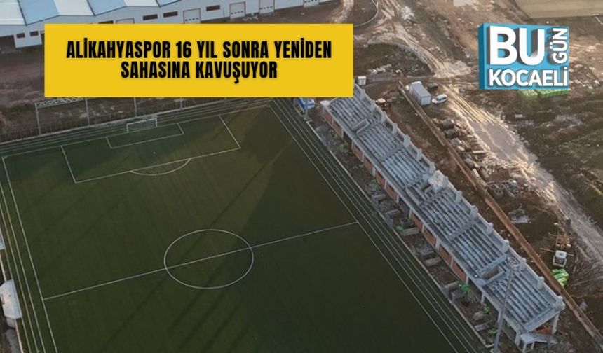 ALİKAHYASPOR 16 YIL SONRA YENİDEN SAHASINA KAVUŞUYOR