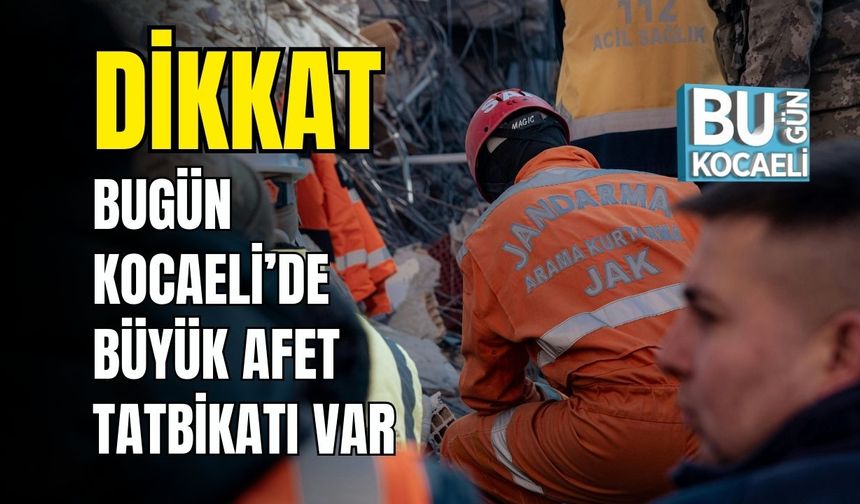 Dikkat! Bugün Kocaeli'de Büyük Afet Tatbikatı Var