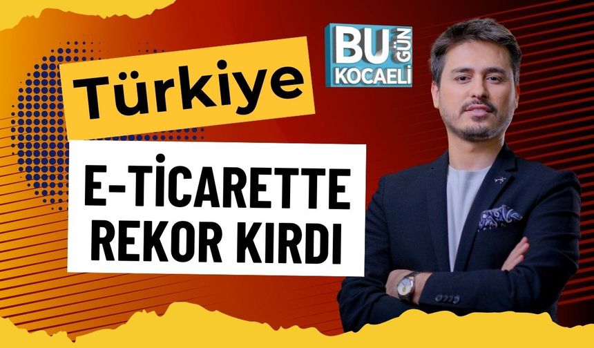 Türkiye E-Ticarette Rekor Kırdı
