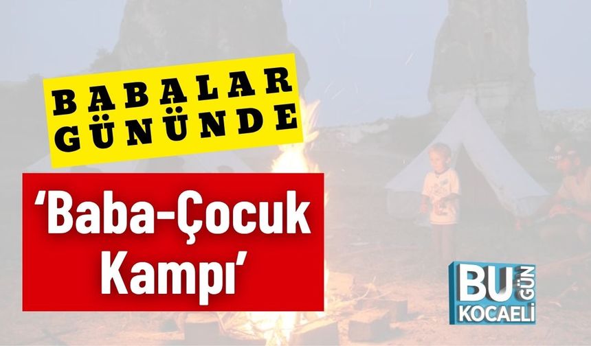 Babalar Gününde ‘Baba-Çocuk Kampı’