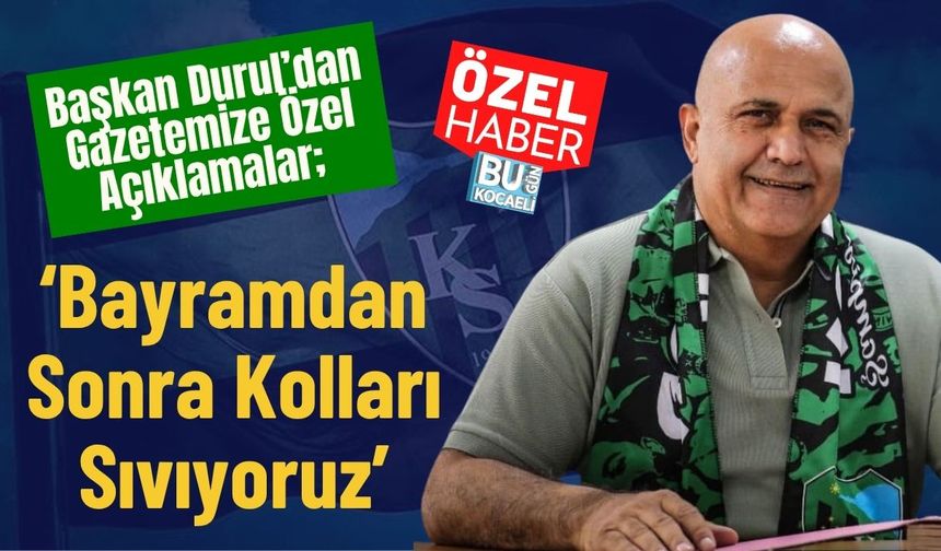 Başkan Durul’dan Gazetemize Özel Açıklamalar; ‘Bayramdan Sonra Kolları Sıvıyoruz’