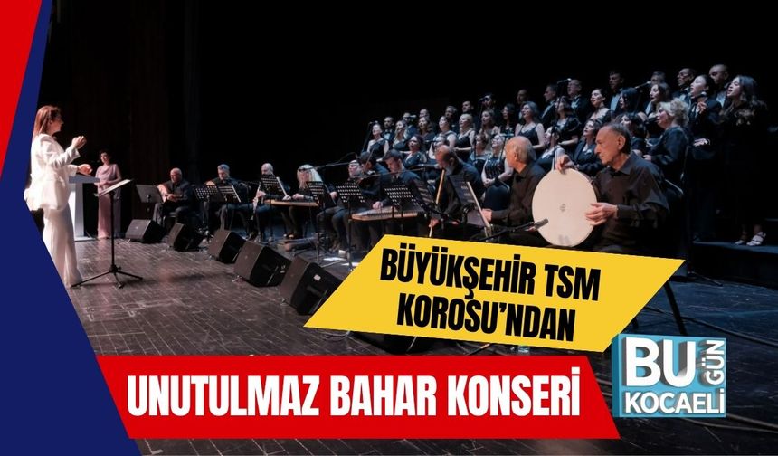 Büyükşehir TSM Korosu’ndan Unutulmaz Bahar Konseri