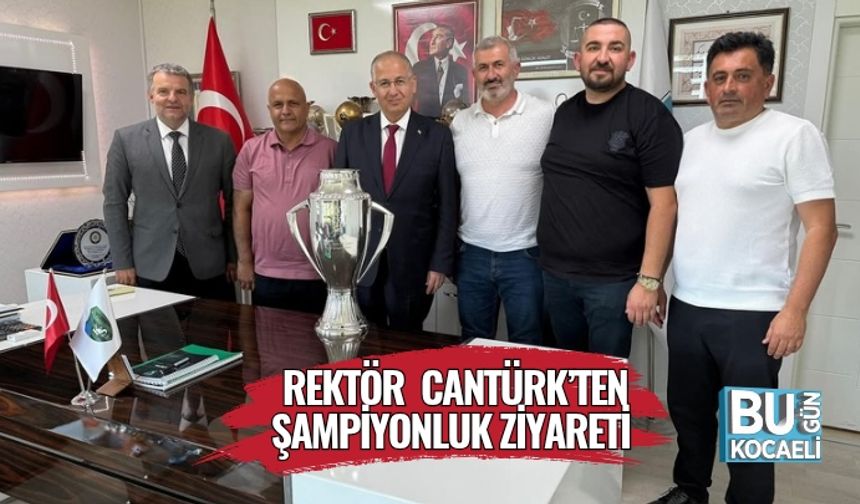 Rektör  Cantürk’ten Şampiyonluk Ziyareti