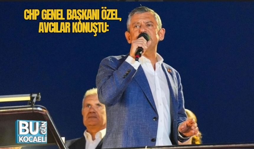 CHP Genel Başkanı Özel, Avcılar Konuştu: