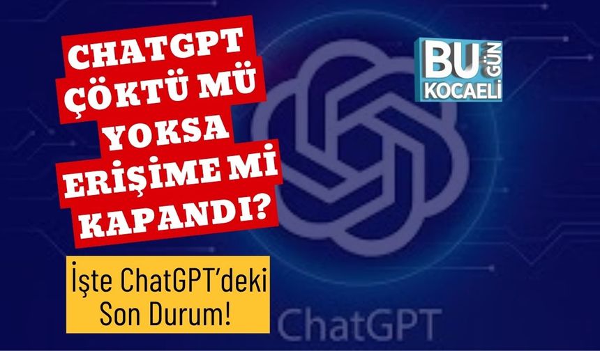 ChatGPT Çöktü Mü Yoksa Erişime Mi Kapandı? İşte ChatGPT’deki Son Durum!