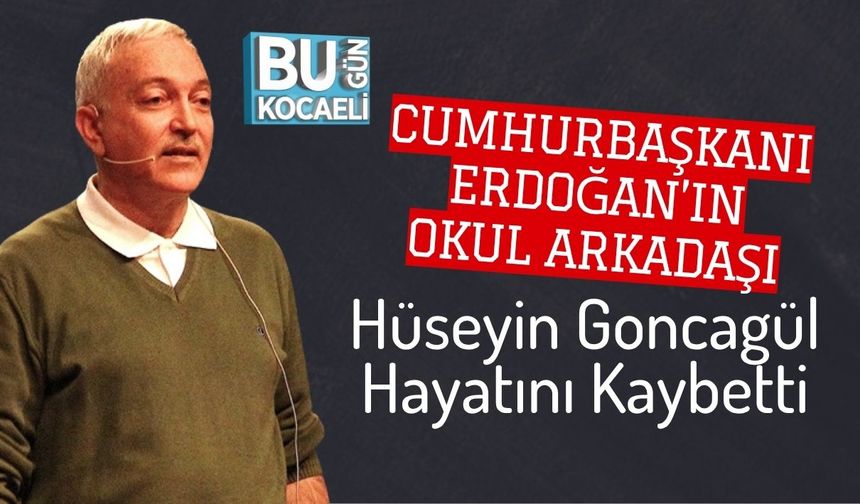 Cumhurbaşkanı Erdoğan’ın Okul Arkadaşı Hüseyin Goncagül Hayatını Kaybetti