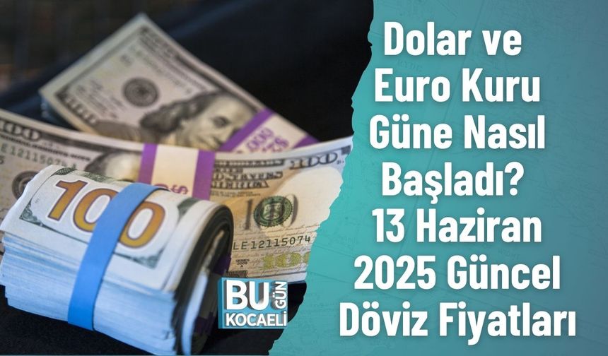 Dolar ve Euro Kuru Güne Nasıl  Başladı? 13 Haziran 2025 Güncel Döviz Fiyatları