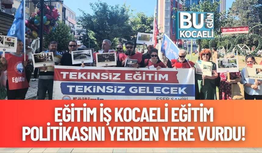 Eğitim İş Kocaeli Eğitim Politikasını Yerden Yere Vurdu!