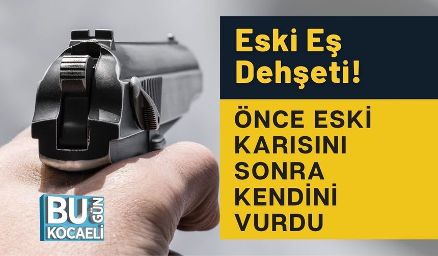 Eski Eş Dehşeti! Önce Eski Karısını Sonra Kendini Vurdu