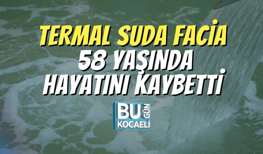 Termal Suda Facia: 58 Yaşında Hayatını Kaybetti