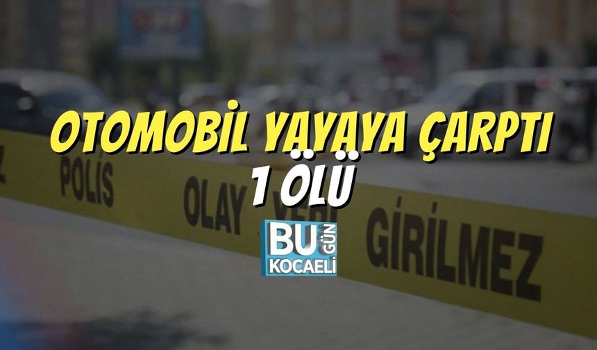 Otomobil Yayaya Çarptı: 1 Ölü