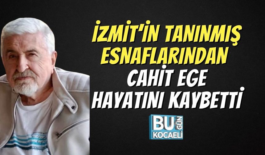 İzmit’in Tanınmış Esnaflarından Cahit Ege Hayatını Kaybetti