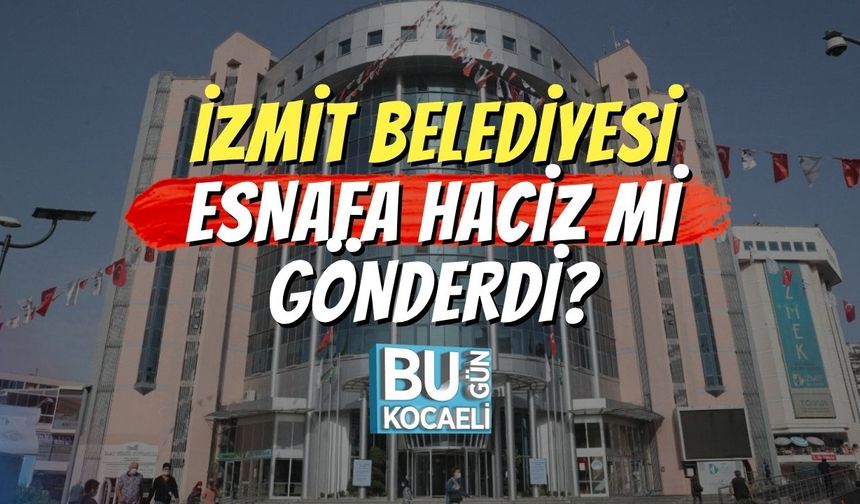 İzmit Belediyesi Esnafa Haciz Mi Gönderdi?