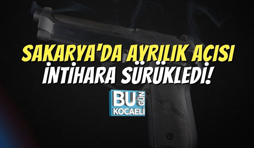 Sakarya'da Ayrılık Acısı İntihara Sürükledi!