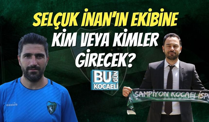 Selçuk İnan’ın Ekibine Kim Veya Kimler Girecek?
