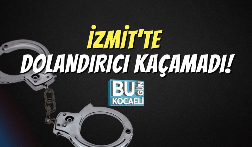 İzmit'te Dolandırıcı Kaçamadı!