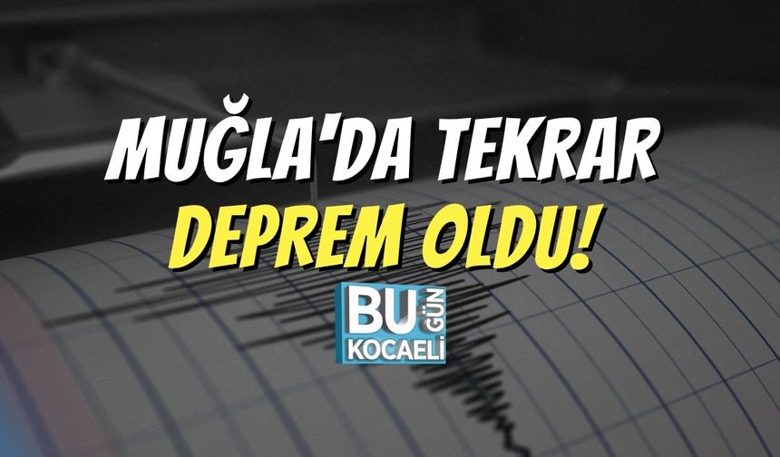 Muğla'da Tekrar Deprem Oldu!