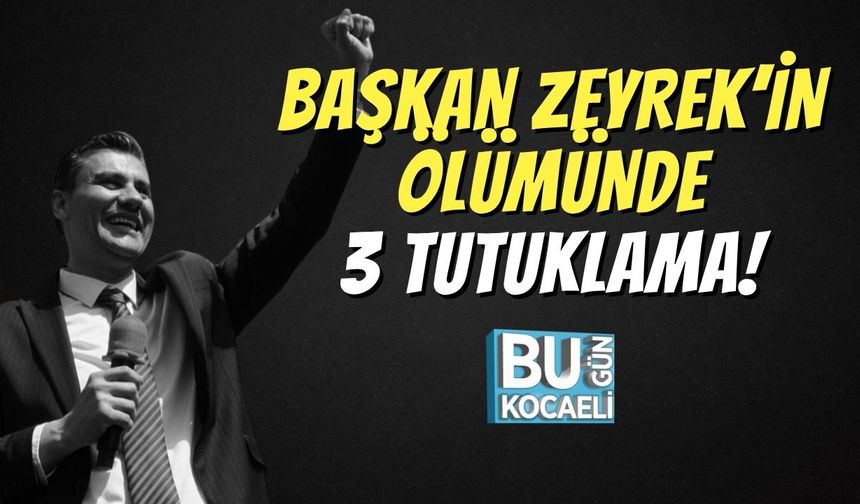 Başkan Zeyrek’in Ölümünde 3 Tutuklama!