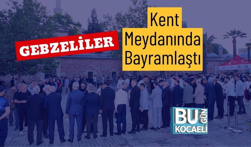 Gebzeliler Kent Meydanında Bayramlaştı