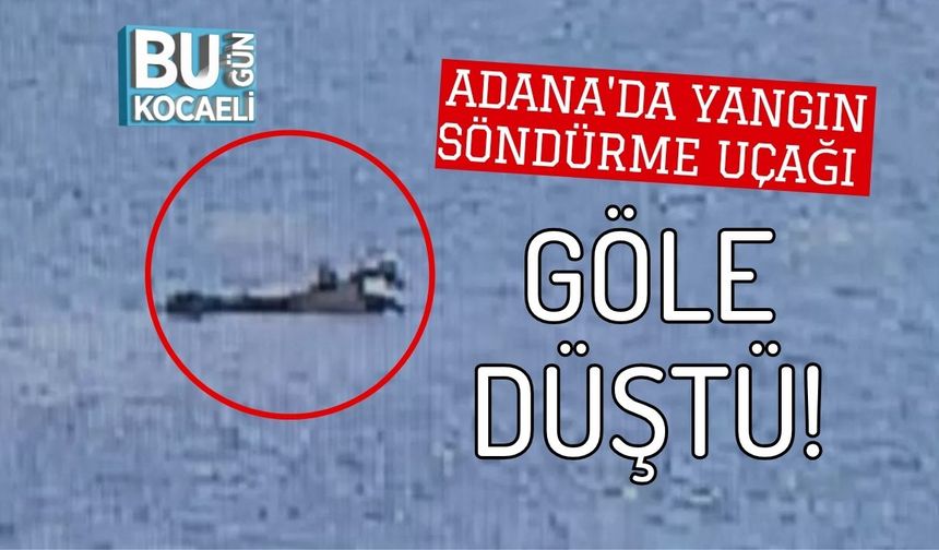 Adana'da yangın söndürme uçağı göle düştü!