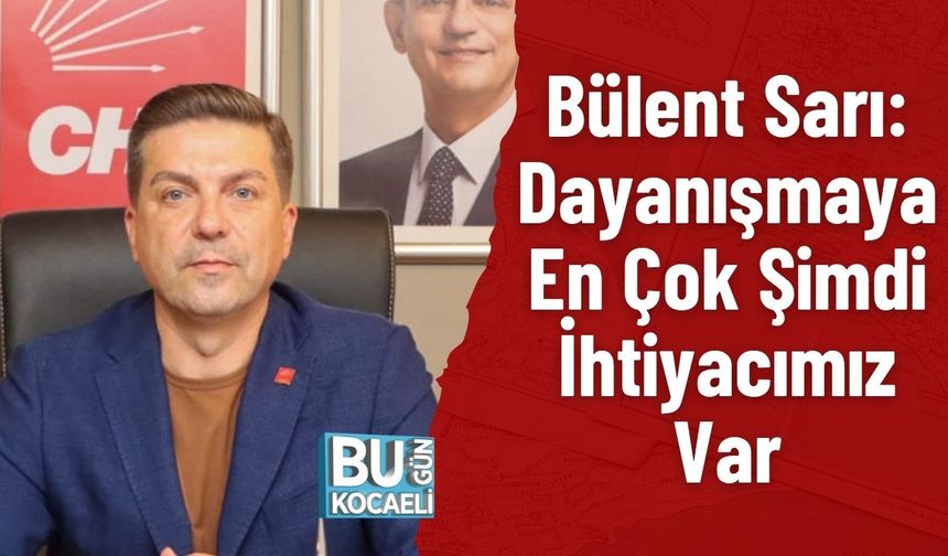 Sarı: Dayanışmaya En Çok Şimdi İhtiyacımız Var