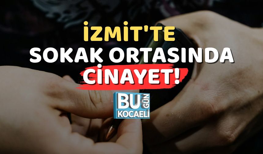 İzmit'te Sokak Ortasında Cinayet!