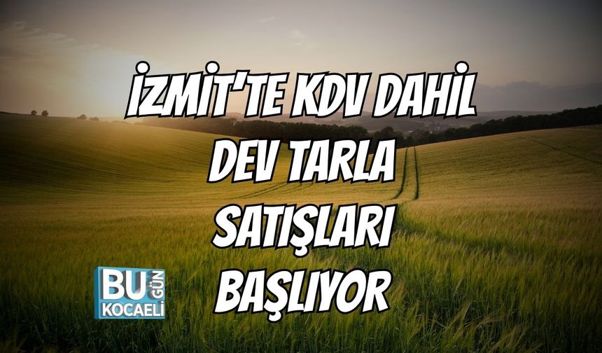 İzmit’te KDV Dahil Dev Tarla Satışları Başlıyor