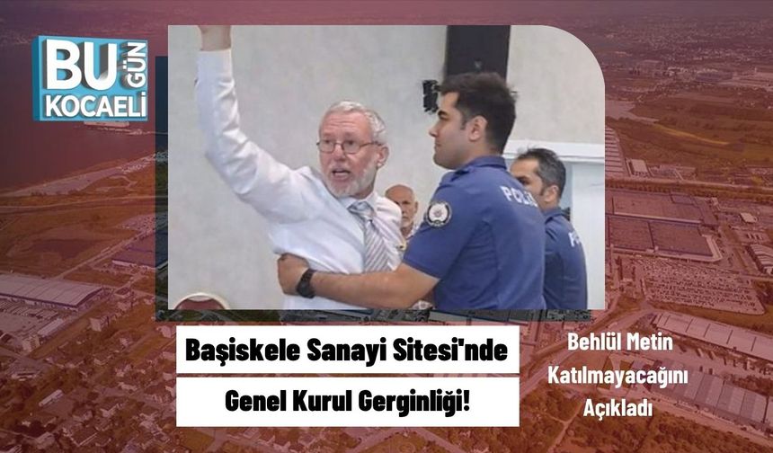 Başiskele Sanayi Sitesi'nde Genel Kurul Gerginliği: Behlül Metin Katılmayacağını Açıkladı