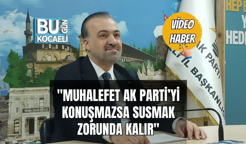 "Muhalefet AK Parti’yi Konuşmazsa Susmak Zorunda Kalır"