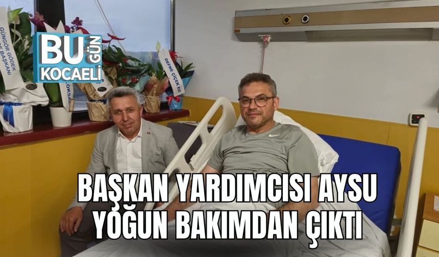 Başkan Yardımcısı Aysu Yoğun Bakımdan Çıktı