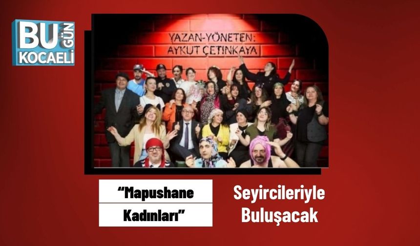 “Mapushane Kadınları” Seyircileriyle Buluşacak