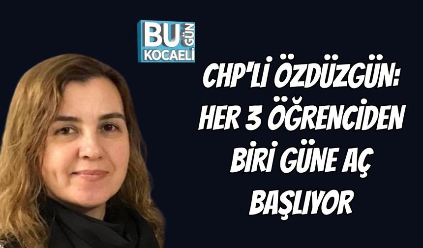 CHP'li Özdüzgün: Her 3 Öğrenciden Biri Güne Aç Başlıyor