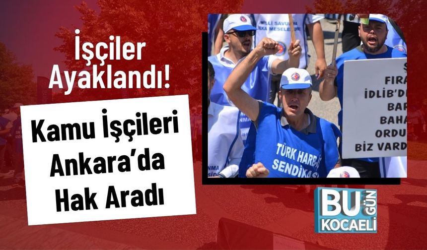 İşçiler Ayaklandı! Kamu İşçileri Ankara’da Hak Aradı