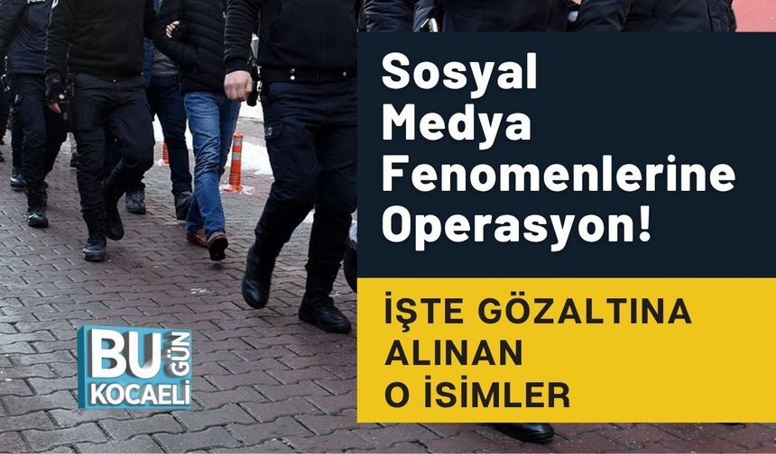 Sosyal Medya Fenomenlerine Operasyon! İşte Gözaltına Alınan O İsimler