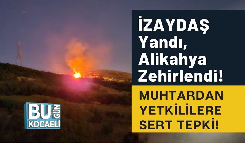 İZAYDAŞ Yandı, Alikahya Zehirlendi! Muhtardan Yetkililere Sert Tepki!