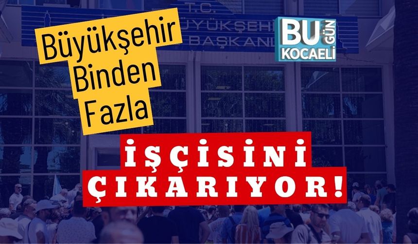 Büyükşehir Binden Fazla İşçisini Çıkarıyor!
