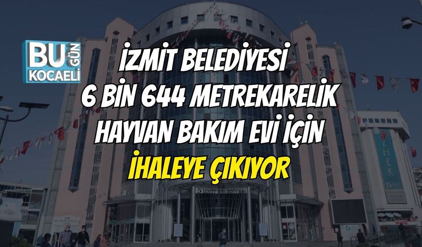 İzmit Belediyesi 6 bin 644 metrekarelik hayvan bakım evi için ihaleye çıkıyor