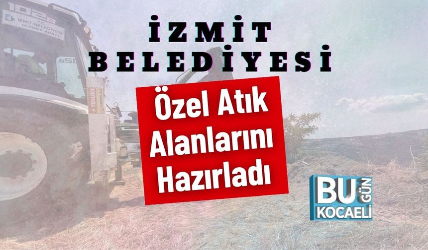 İzmit Belediyesi Özel Atık Alanlarını Hazırladı