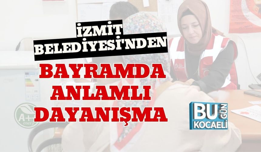 İzmit Belediyesi'nden Bayramda Anlamlı Dayanışma