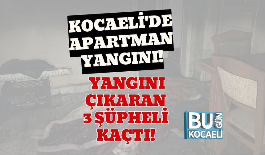 Kocaeli'de Apartman Yangını! Yangını Çıkaran 3 Şüpheli Kaçtı!