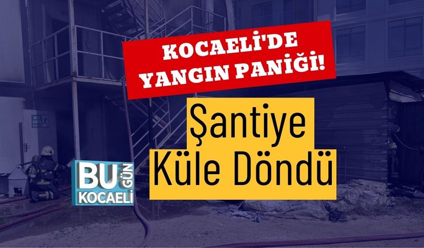 Kocaeli'de Yangın Paniği! Şantiye Küle Döndü