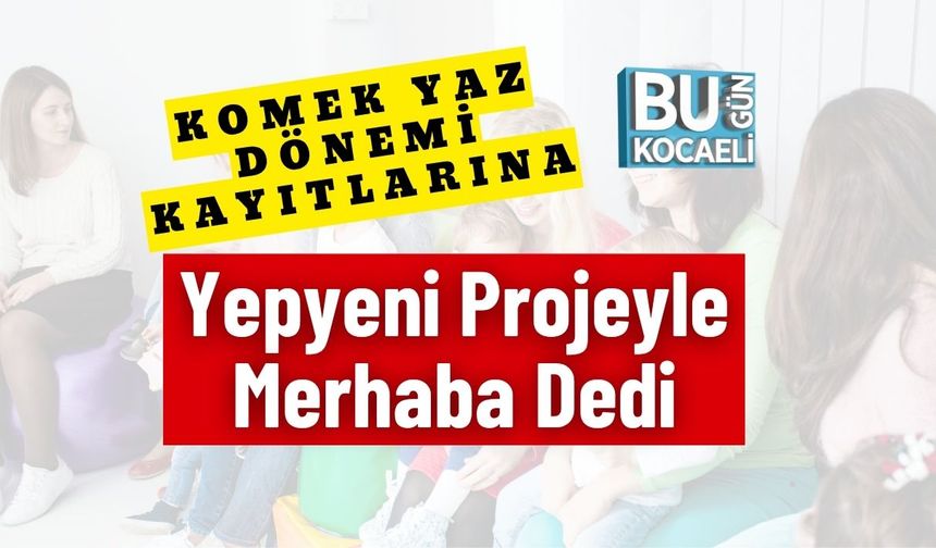 KOMEK Yaz Dönemi Kayıtlarına Yepyeni Projeyle Merhaba Dedi