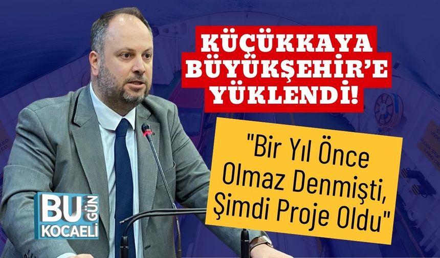 Küçükkaya Büyükşehir’e Yüklendi! "Bir Yıl Önce Olmaz Denmişti, Şimdi Proje Oldu"
